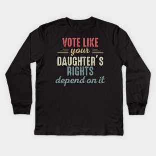 Vote Like Your Daughter’s Rights Depend On It Kids Long Sleeve T-Shirt